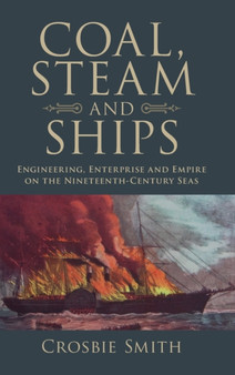 Coal, Steam and Ships : Engineering, Enterprise and Empire on the Nineteenth-Century Seas