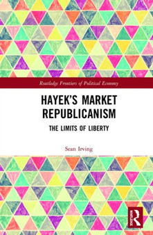 Hayek???s Market Republicanism : The Limits of Liberty