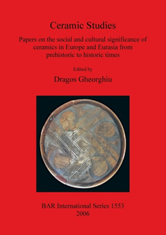 Ceramic Studies : Papers on the social and cultural significance of ceramics in Europe and Eurasia from prehistoric to historic times by Dragos Gheorghiu - Paperback
