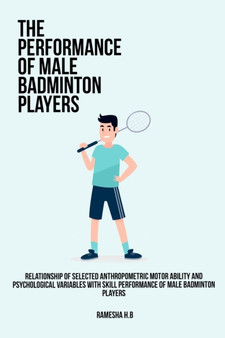 Relationship of selected anthropometric motor ability and psychological variables with skill performance of male badminton players by Ramesha H B - Paperback