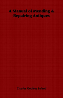 A Manual of Mending & Repairing Antiques by Charles Godfrey Leland - Paperback