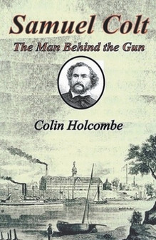Samuel Colt The Man Behind the Gun by Colin Holcombe - Paperback