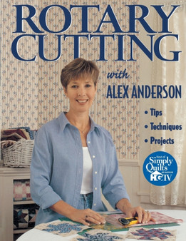 Rotary Cutting with Alex Anderson : Tips, Techniques, Projects by Alex Anderson - Paperback
