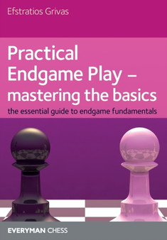 Practical Endgame Play - Mastering Basics : The Essential Guide to Endgame Fundamentals by Efstratios Grivas - Paperback