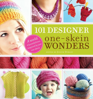 101 Designer One-Skein Wonders?? : A World of Possibilities Inspired by Just One Skein by Judith Durant - Paperback