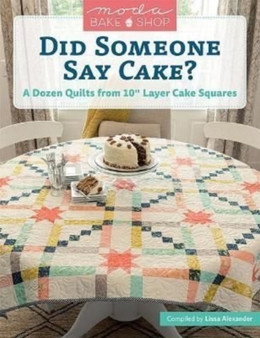 Moda Bake Shop - Did Someone Say Cake? : A Dozen Quilts from 10 Layer Cake Squares by Lissa Alexander - Paperback