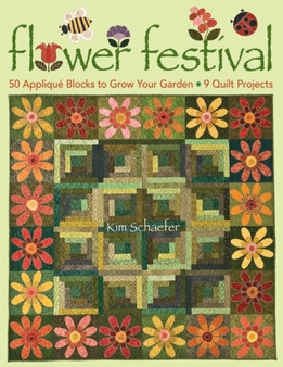 Flower Festival : 50 Applique Blocks to Grow Your Garden * 9 Quilt Projects by Kim Schaefer - Paperback