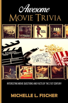 Awesome Movie Trivia Book : Interesting Movie Questions And Facts Of The 21st Century by Michelle L Fischer - Paperback