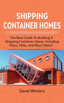 Shipping Container Homes : The best guide to building a shipping container home, including plans, FAQs, and much more! by David Winters - Hardback