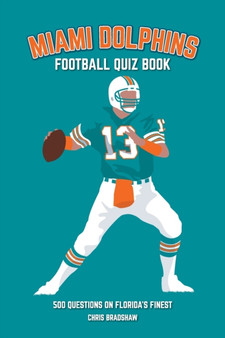 Miami Dolphins Quiz Book : 500 Questions on Florida's Finest by Chris Bradshaw - Paperback