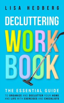 Decluttering Workbook : The Essential Guide to Organize and Declutter Your Home and Life With Exercises and Checklists by Lisa Hedberg - Paperback