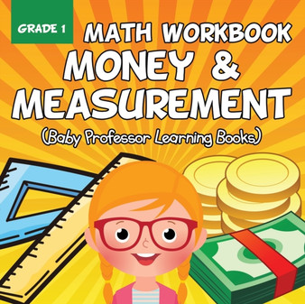 Grade 1 Math Workbook : Money & Measurement (Baby Professor Learning Books) by Baby Professor - Paperback
