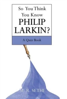So You Think You Know Philip Larkin? : A Quiz Book by M R Sethi - Hardback