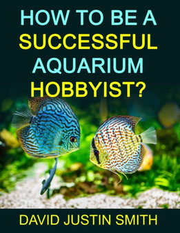 How to be a Successful Aquarium Hobbyist by David Justin Smith - Paperback