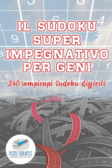 Il Sudoku super impegnativo per geni 240 rompicapi Sudoku difficili by Puzzle Therapist - Paperback