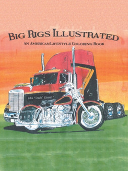 Big Rigs Illustrated : An American Lifestyle Coloring Book by John Girard - Paperback
