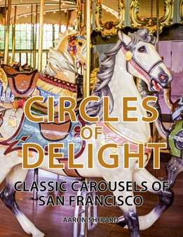 Circles of Delight : Classic Carousels of San Francisco by Aaron Shepard - Paperback