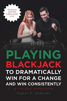 Playing Blackjack To Dramatically Win For A Change and Win Consistently by Eugene Anderson - Paperback