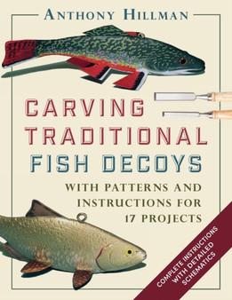 Carving Traditional Fish Decoys : With Patterns and Instructions for 17 Projects by Anthony Hillman - Paperback
