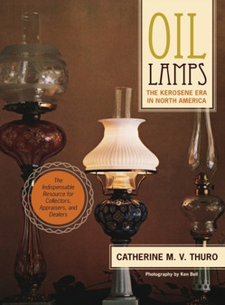 Oil Lamps : The Kerosene Era in North America by Catherine M V Thuro - Hardback