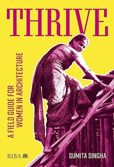 Thrive : A field guide for women in architecture
