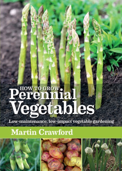 How to Grow Perennial Vegetables : Low-maintenance, low-impact vegetable gardening