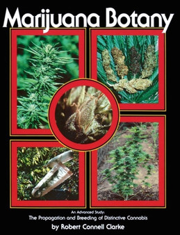 Marijuana Botany : An Advanced Study: The Propagation and Breeding of Distinctive Cannabis