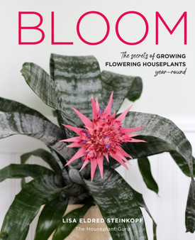 Bloom : The secrets of growing flowering houseplants year-round
