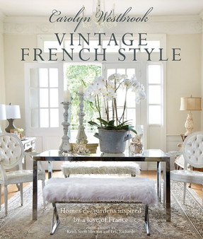 Carolyn Westbrook: Vintage French Style : Homes and Gardens Inspired by a Love of France Carolyn Westbrook: Vintage French Style : Homes and Gardens Inspired by a Love of France