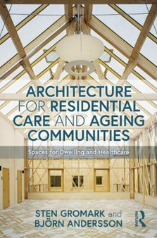 Architecture for Residential Care and Ageing Communities : Spaces for Dwelling and Healthcare