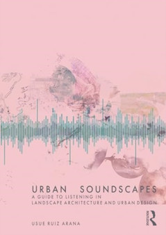 Urban Soundscapes : A Guide to Listening for Landscape Architecture and Urban Design