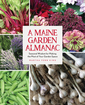 A Maine Garden Almanac : Seasonal Wisdom for Making the Most of Your Garden Space