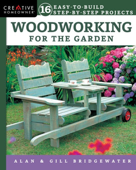 Woodworking for the Garden : 16 Easy-to-Build Step-by-Step Projects