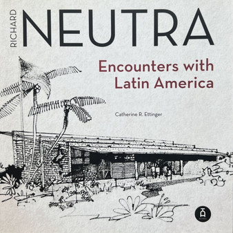 Richard Neutra : Encounters with Latin America