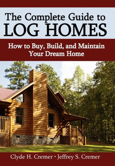 The Complete Guide to Log Homes : How to Buy, Build, and Maintain Your Dream Home