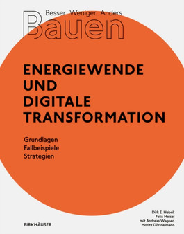 Besser - Weniger - Anders Bauen: Energiewende und Digitale Transformation : Grundlage - Fallbeispiele - Strategien