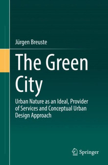 The Green City : Urban Nature as an Ideal, Provider of Services and Conceptual Urban Design Approach