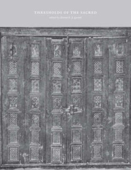 Thresholds of the Sacred : Architectural, Art Historical, Liturgical, and Theological Perspectives on Religious Screens, East and West