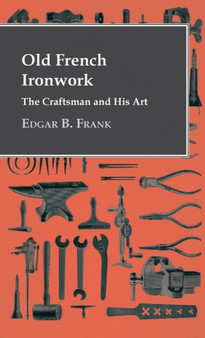 Old French Ironwork - The Craftsman And His Art by Edgar B. Frank - Hardback