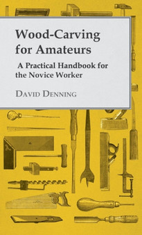 Wood-Carving For Amateurs - A Practical Handbook For The Novice Worker by David Denning - Hardback