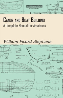 Canoe And Boat Building - A Complete Manual For Amateurs. by William Picard Stephens - Paperback