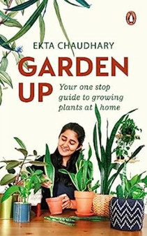 Garden Up : Your One Stop Guide to Growing Plants at Home