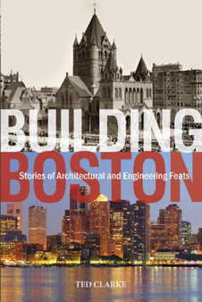 Building Boston : Stories of Architectural and Engineering Feats