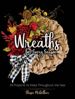 Wreaths for Every Season : 24 Projects to Make Throughout the Year