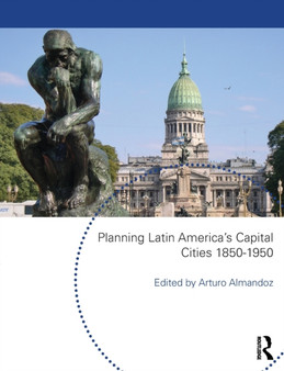 Planning Latin America's Capital Cities 1850-1950