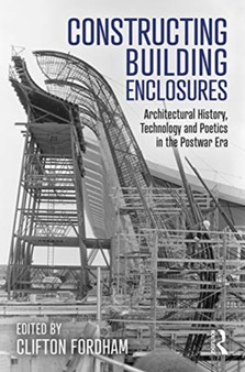 Constructing Building Enclosures : Architectural History, Technology and Poetics in the Postwar Era