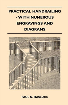 Practical Handrailing - with Numerous Engravings and Diagrams by Paul N. Hasluck - Paperback