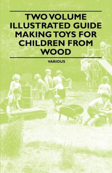 Two Volume Illustrated Guide - Making Toys for Children from Wood by Various - Paperback