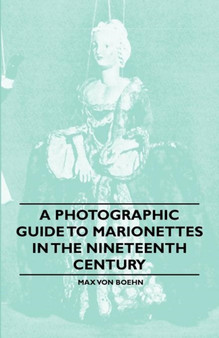 A Photographic Guide to Marionettes in the Nineteenth Century by Max von Boehn - Paperback