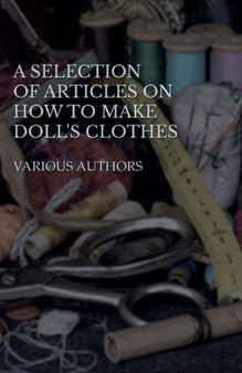 A Selection of Articles on How to Make Dolls' Clothes by Various - Paperback